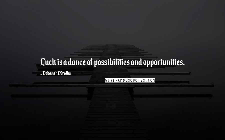 Debasish Mridha Quotes: Luck is a dance of possibilities and opportunities.