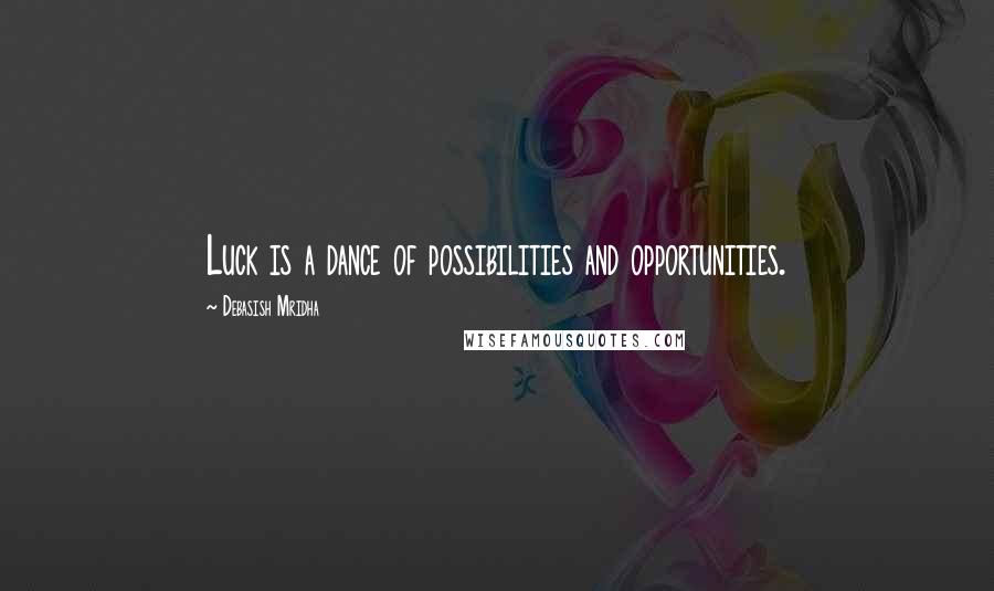 Debasish Mridha Quotes: Luck is a dance of possibilities and opportunities.