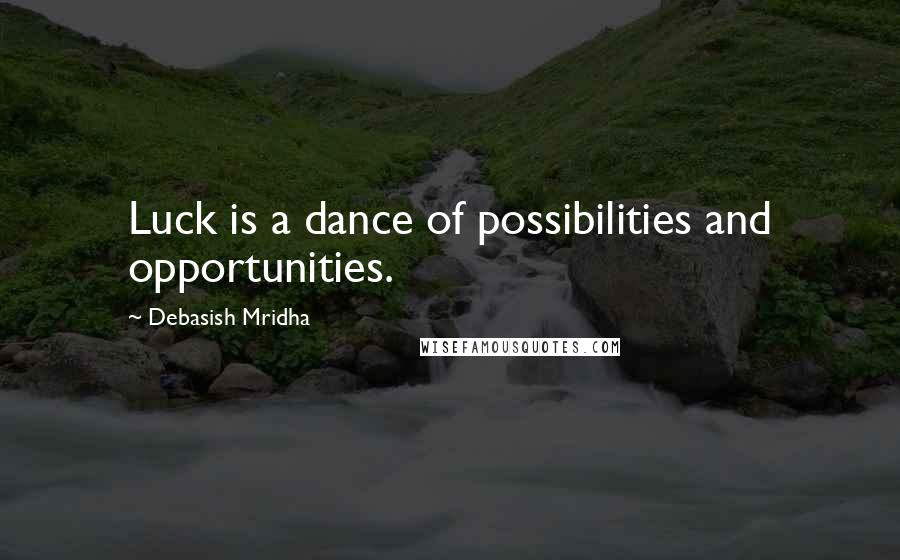 Debasish Mridha Quotes: Luck is a dance of possibilities and opportunities.