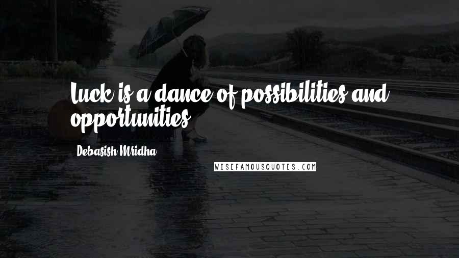 Debasish Mridha Quotes: Luck is a dance of possibilities and opportunities.