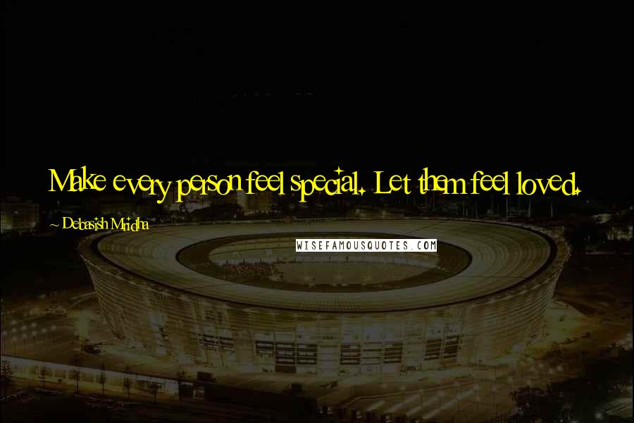 Debasish Mridha Quotes: Make every person feel special. Let them feel loved.