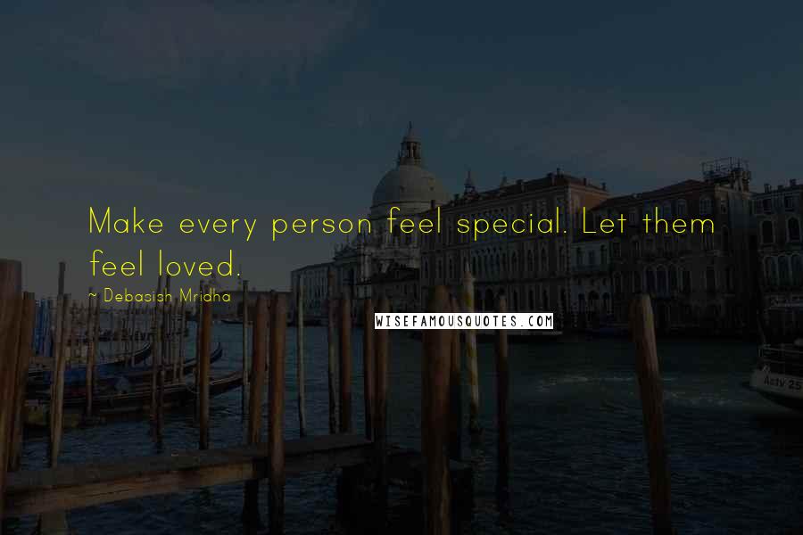Debasish Mridha Quotes: Make every person feel special. Let them feel loved.