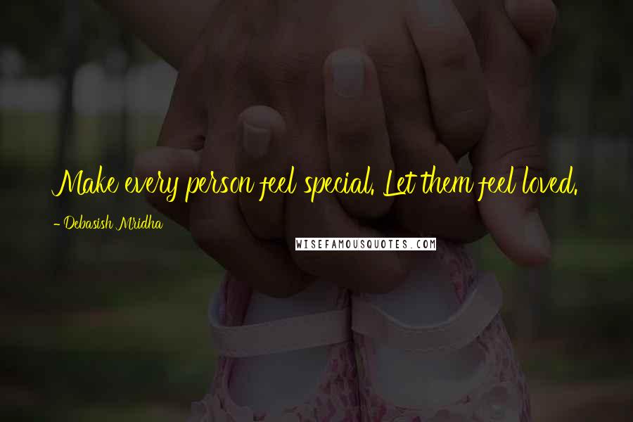 Debasish Mridha Quotes: Make every person feel special. Let them feel loved.