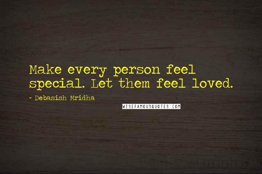 Debasish Mridha Quotes: Make every person feel special. Let them feel loved.
