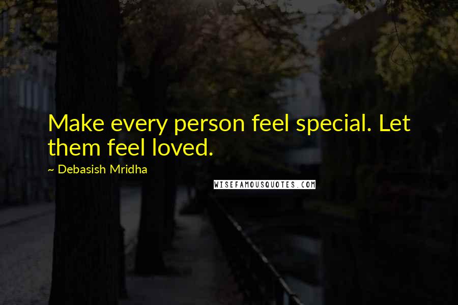 Debasish Mridha Quotes: Make every person feel special. Let them feel loved.