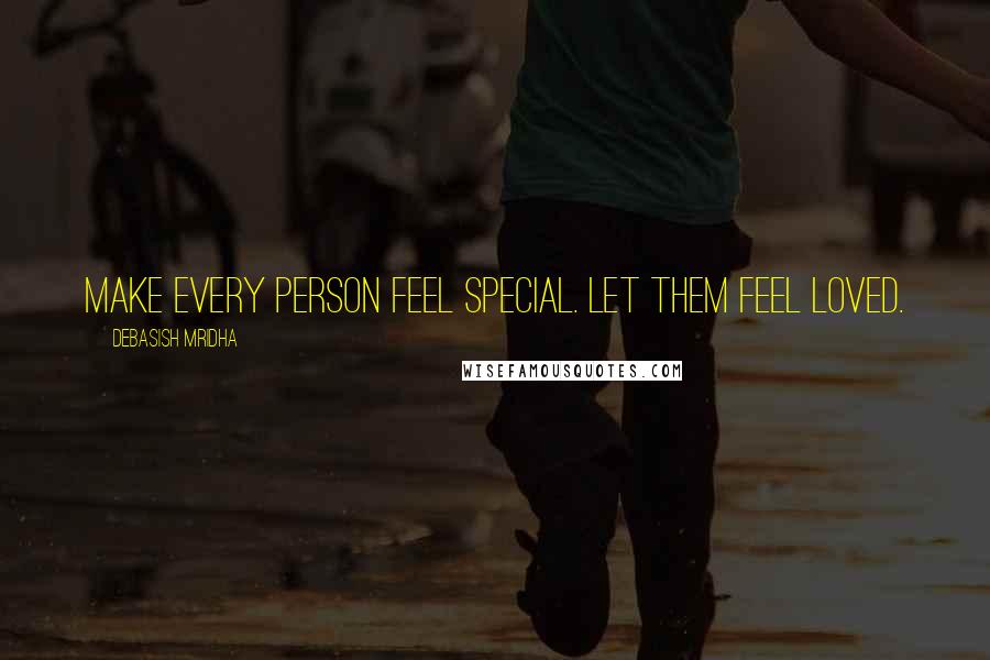 Debasish Mridha Quotes: Make every person feel special. Let them feel loved.