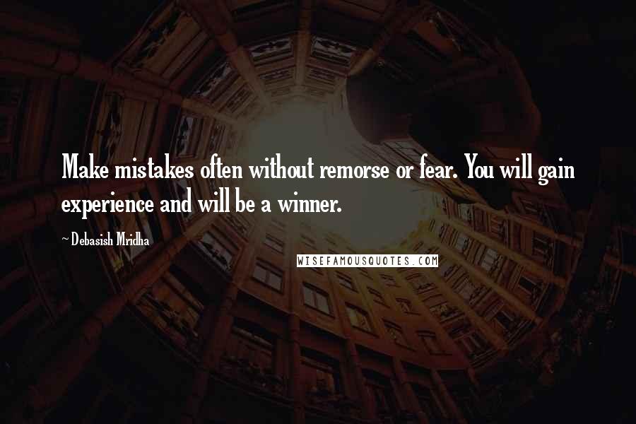 Debasish Mridha Quotes: Make mistakes often without remorse or fear. You will gain experience and will be a winner.