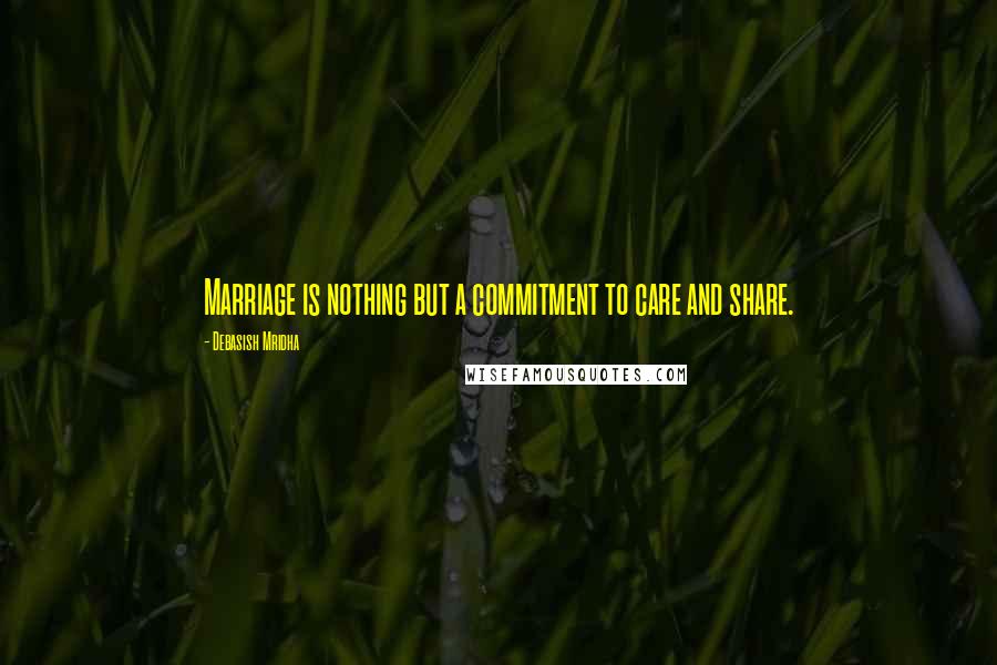Debasish Mridha Quotes: Marriage is nothing but a commitment to care and share.
