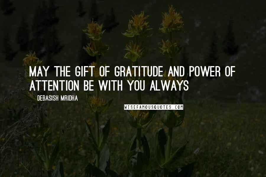 Debasish Mridha Quotes: May the gift of gratitude and power of attention be with you always