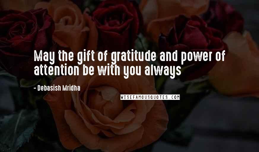 Debasish Mridha Quotes: May the gift of gratitude and power of attention be with you always