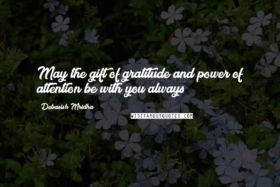 Debasish Mridha Quotes: May the gift of gratitude and power of attention be with you always