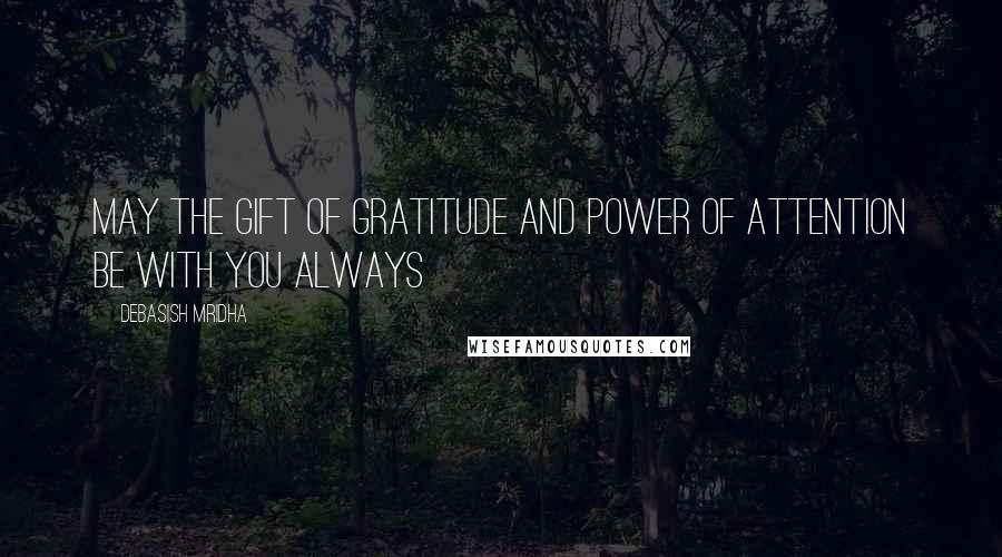 Debasish Mridha Quotes: May the gift of gratitude and power of attention be with you always