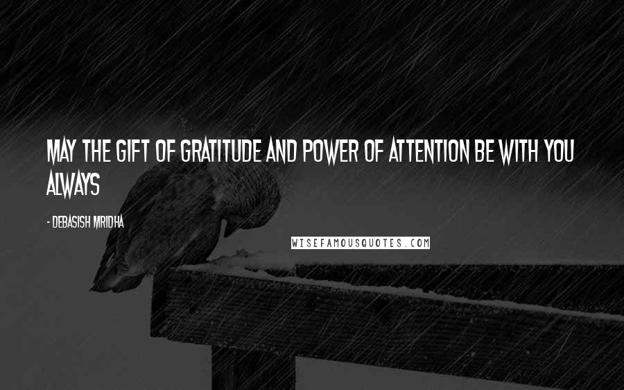 Debasish Mridha Quotes: May the gift of gratitude and power of attention be with you always