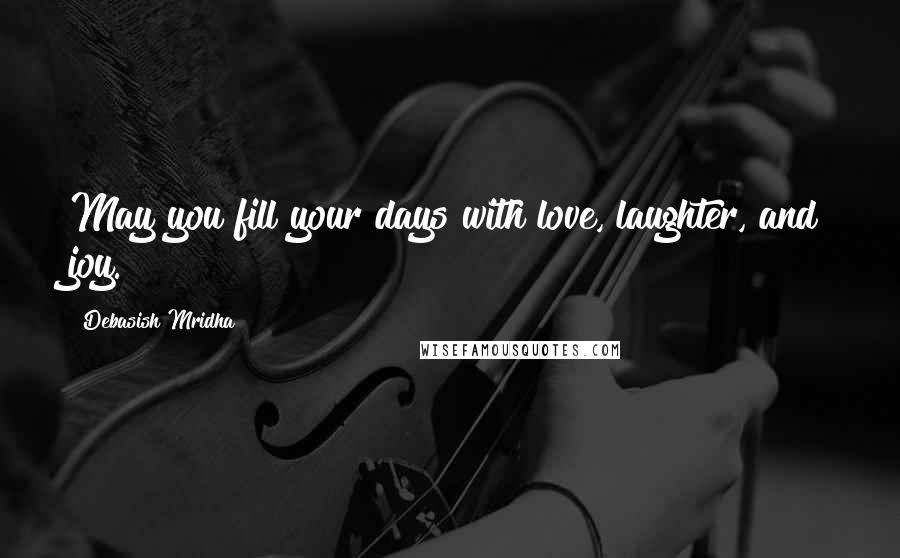 Debasish Mridha Quotes: May you fill your days with love, laughter, and joy.