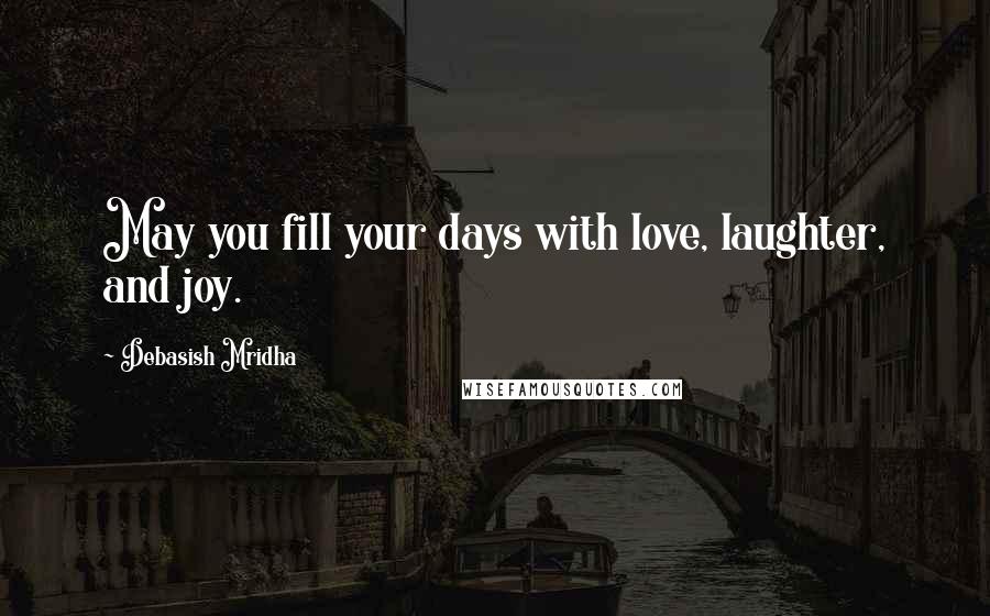 Debasish Mridha Quotes: May you fill your days with love, laughter, and joy.