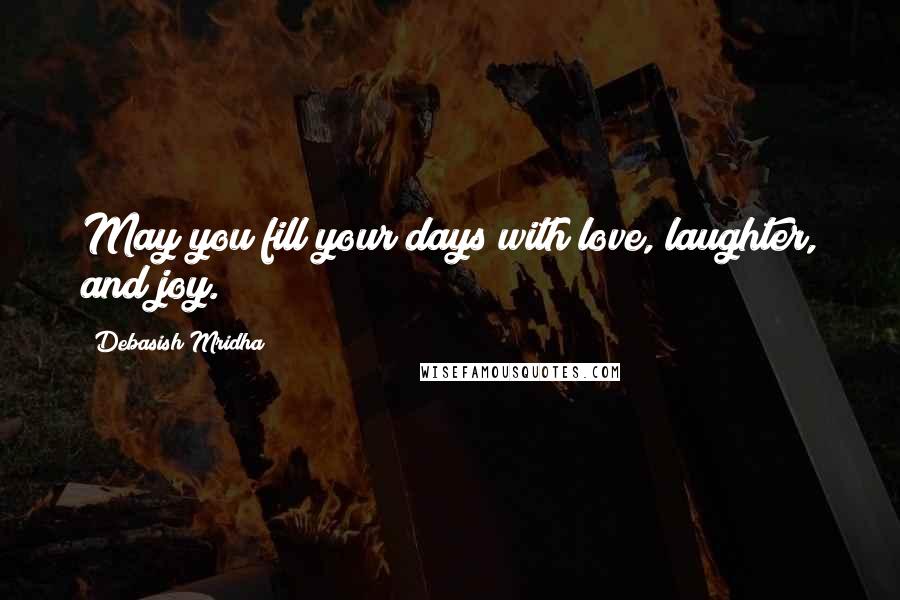 Debasish Mridha Quotes: May you fill your days with love, laughter, and joy.