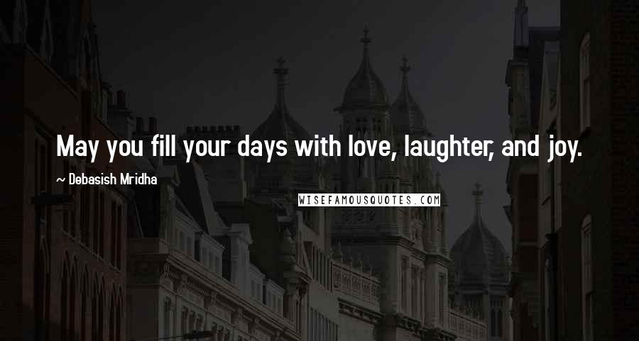 Debasish Mridha Quotes: May you fill your days with love, laughter, and joy.