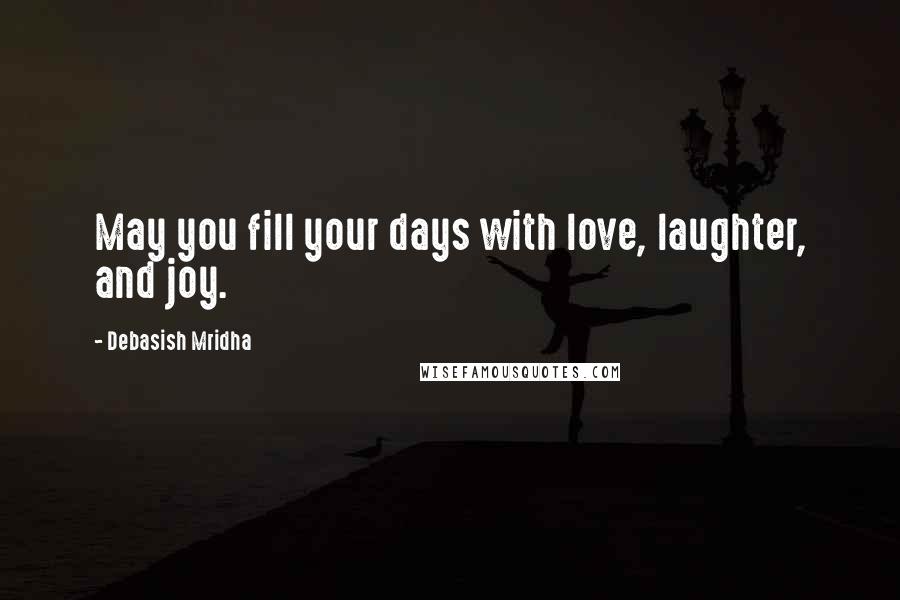 Debasish Mridha Quotes: May you fill your days with love, laughter, and joy.