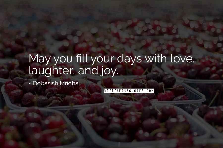 Debasish Mridha Quotes: May you fill your days with love, laughter, and joy.