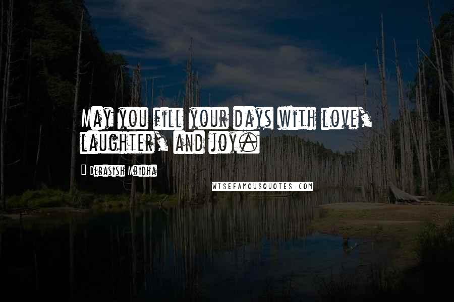 Debasish Mridha Quotes: May you fill your days with love, laughter, and joy.