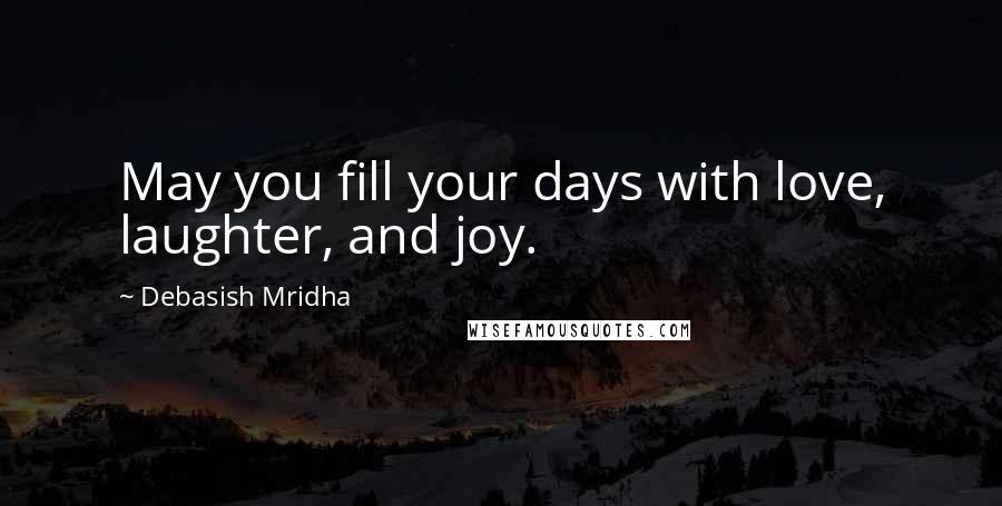 Debasish Mridha Quotes: May you fill your days with love, laughter, and joy.