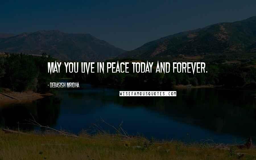 Debasish Mridha Quotes: May you live in peace today and forever.