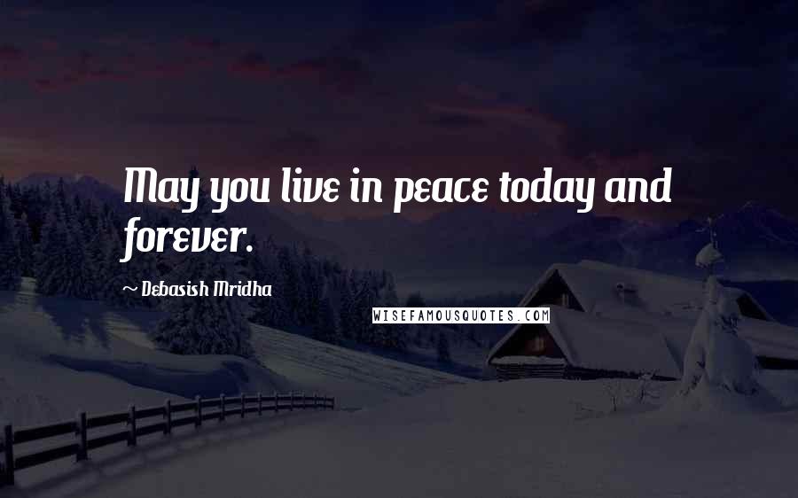 Debasish Mridha Quotes: May you live in peace today and forever.