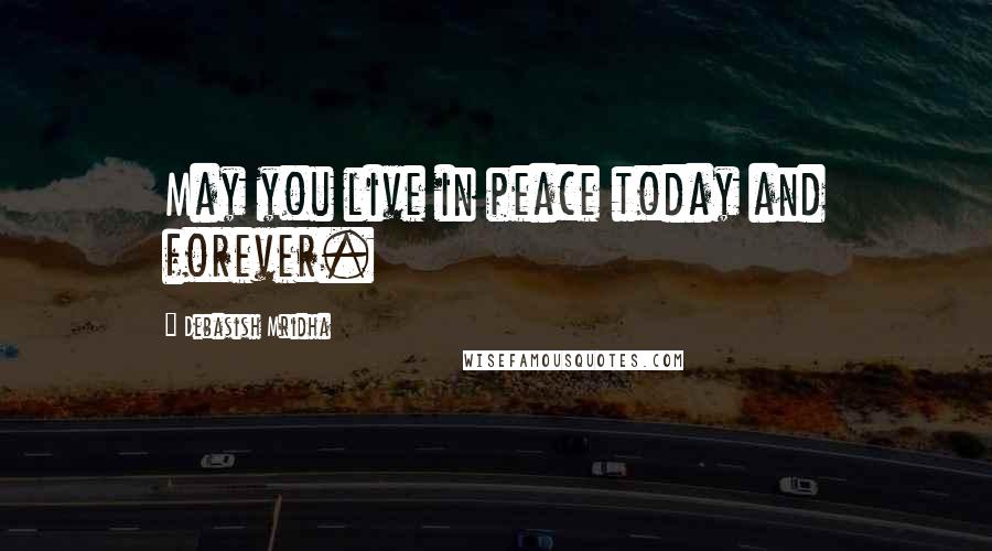 Debasish Mridha Quotes: May you live in peace today and forever.