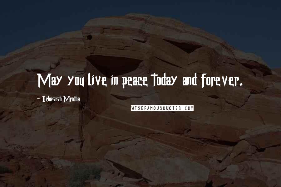 Debasish Mridha Quotes: May you live in peace today and forever.