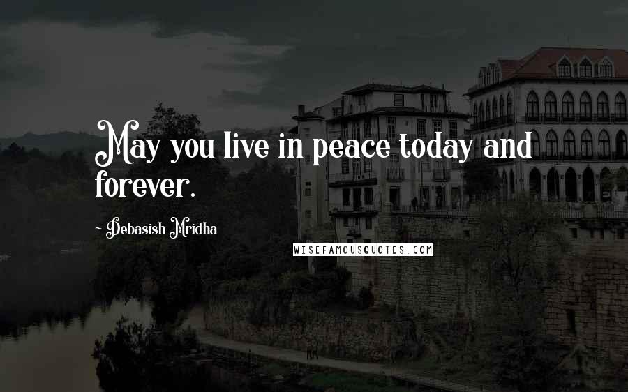 Debasish Mridha Quotes: May you live in peace today and forever.