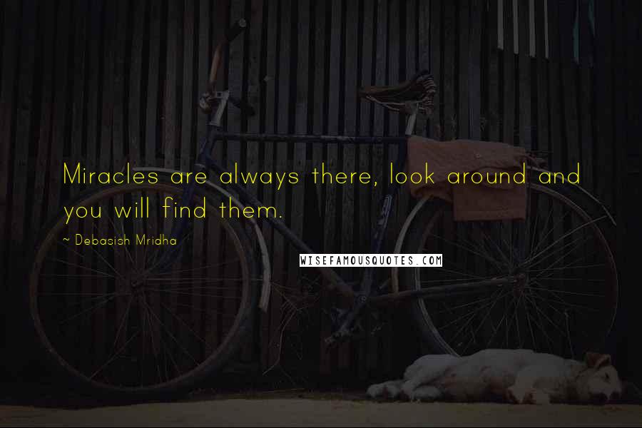 Debasish Mridha Quotes: Miracles are always there, look around and you will find them.