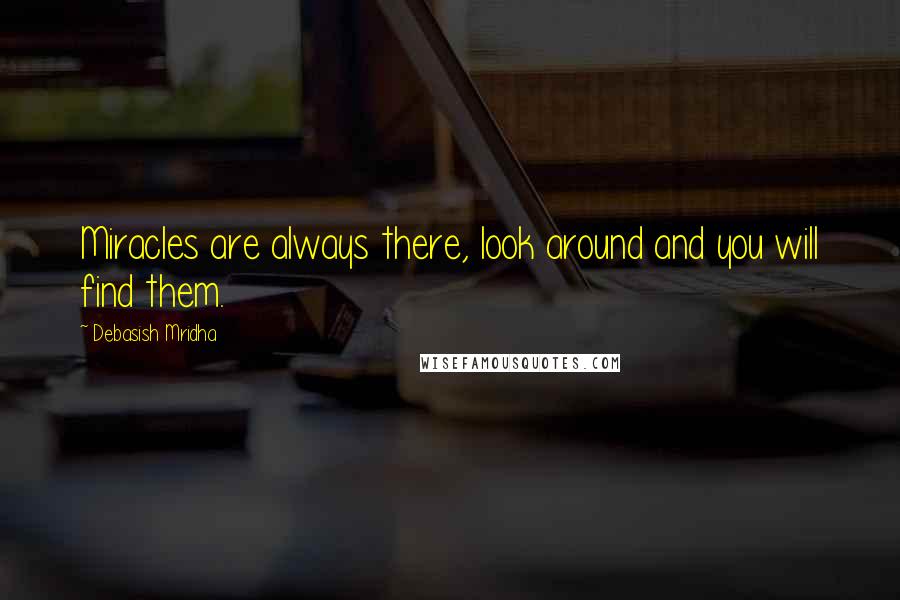 Debasish Mridha Quotes: Miracles are always there, look around and you will find them.