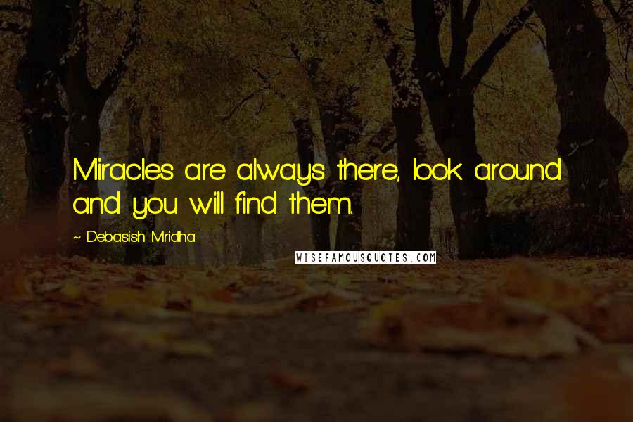 Debasish Mridha Quotes: Miracles are always there, look around and you will find them.