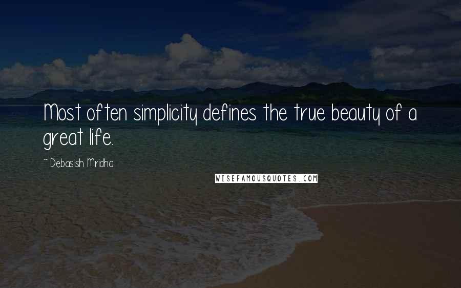 Debasish Mridha Quotes: Most often simplicity defines the true beauty of a great life.