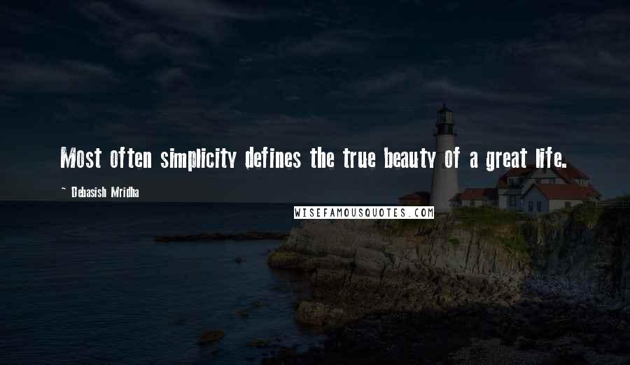 Debasish Mridha Quotes: Most often simplicity defines the true beauty of a great life.