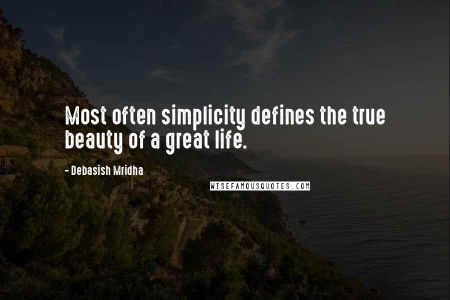 Debasish Mridha Quotes: Most often simplicity defines the true beauty of a great life.