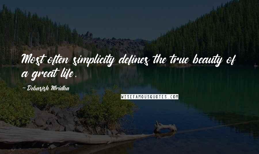 Debasish Mridha Quotes: Most often simplicity defines the true beauty of a great life.