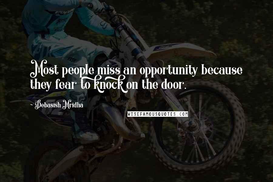 Debasish Mridha Quotes: Most people miss an opportunity because they fear to knock on the door.