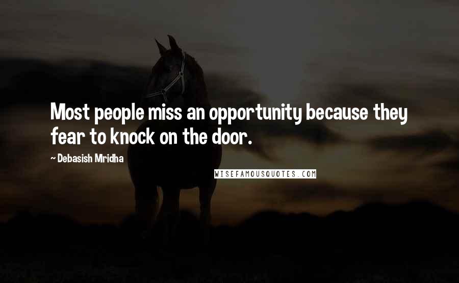 Debasish Mridha Quotes: Most people miss an opportunity because they fear to knock on the door.