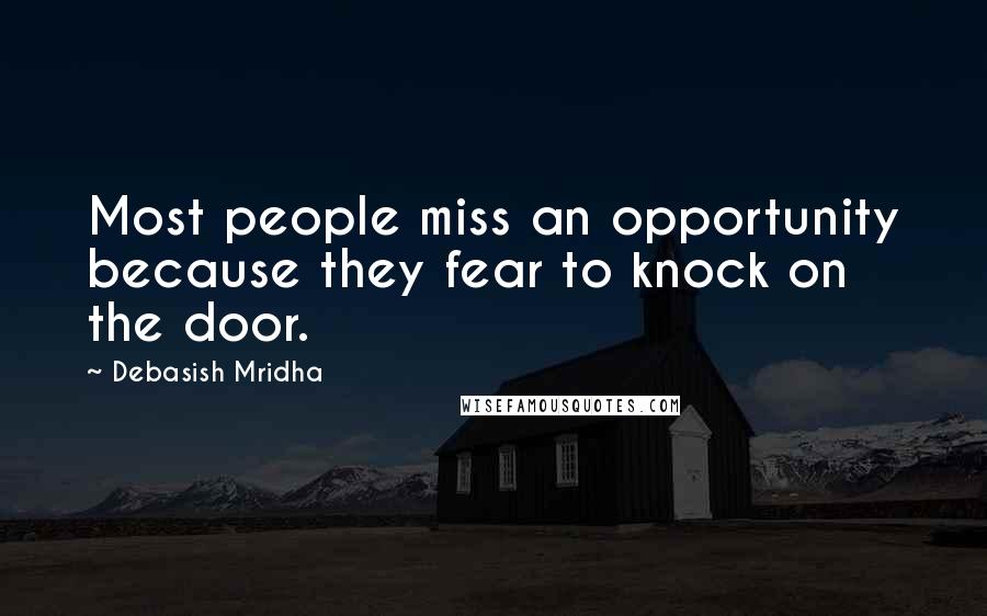 Debasish Mridha Quotes: Most people miss an opportunity because they fear to knock on the door.