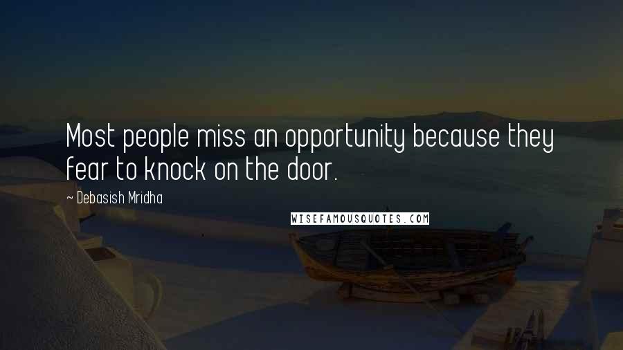 Debasish Mridha Quotes: Most people miss an opportunity because they fear to knock on the door.