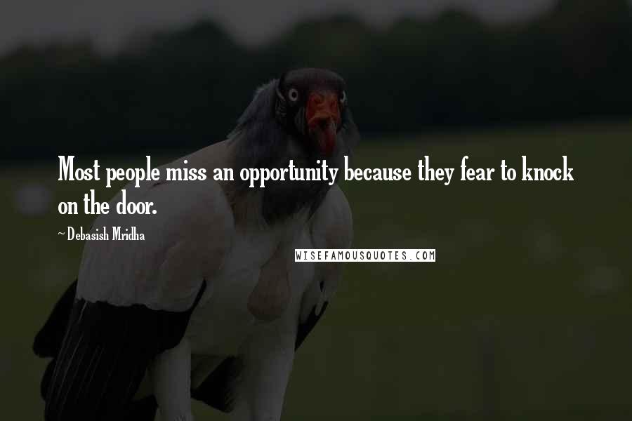 Debasish Mridha Quotes: Most people miss an opportunity because they fear to knock on the door.