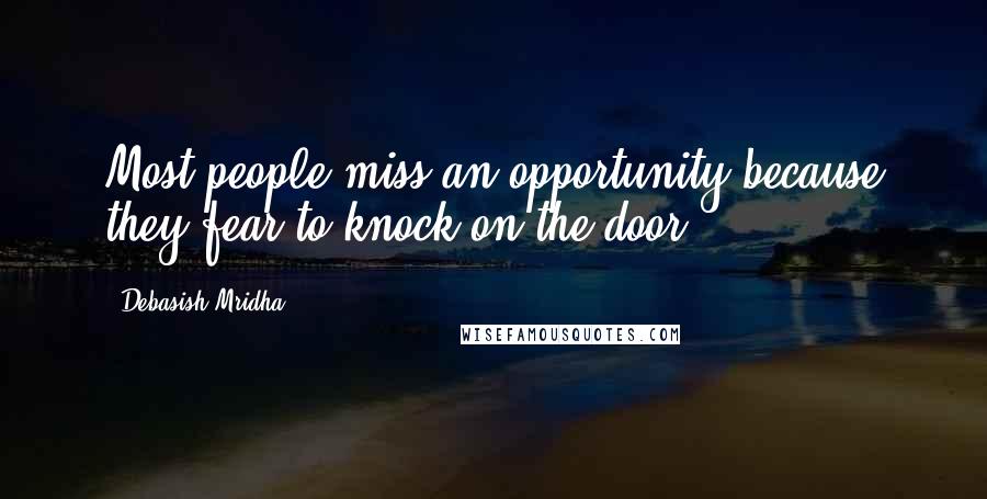 Debasish Mridha Quotes: Most people miss an opportunity because they fear to knock on the door.