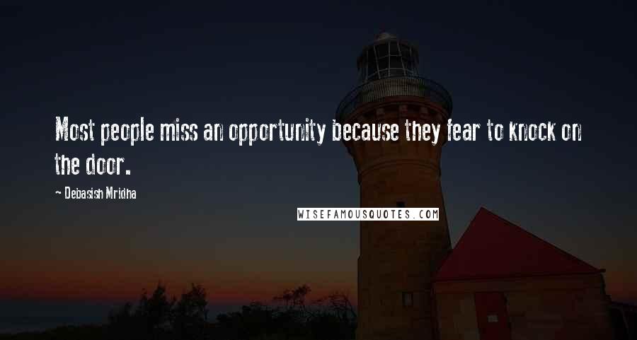 Debasish Mridha Quotes: Most people miss an opportunity because they fear to knock on the door.