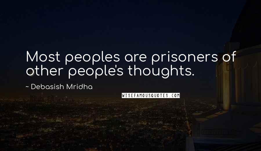 Debasish Mridha Quotes: Most peoples are prisoners of other people's thoughts.