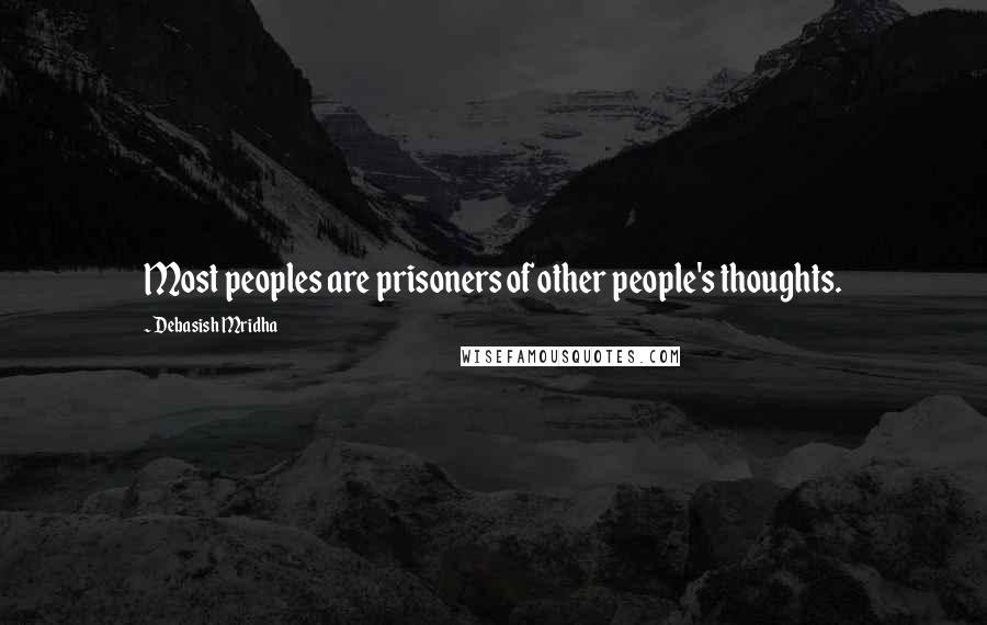 Debasish Mridha Quotes: Most peoples are prisoners of other people's thoughts.