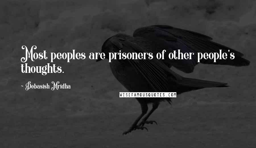 Debasish Mridha Quotes: Most peoples are prisoners of other people's thoughts.