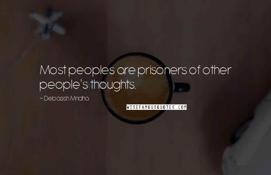 Debasish Mridha Quotes: Most peoples are prisoners of other people's thoughts.