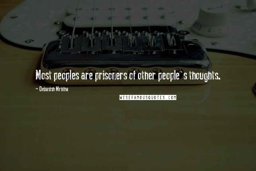 Debasish Mridha Quotes: Most peoples are prisoners of other people's thoughts.