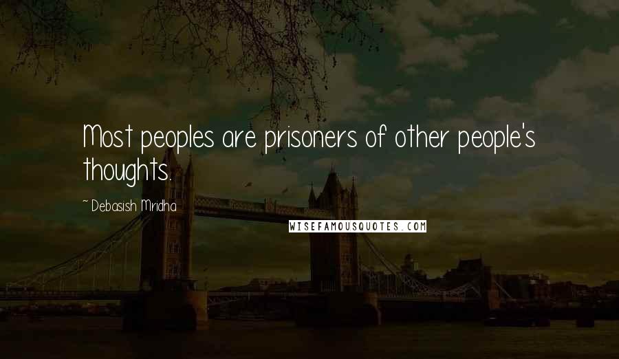 Debasish Mridha Quotes: Most peoples are prisoners of other people's thoughts.